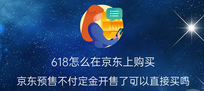 618怎么在京东上购买 京东预售不付定金开售了可以直接买吗？